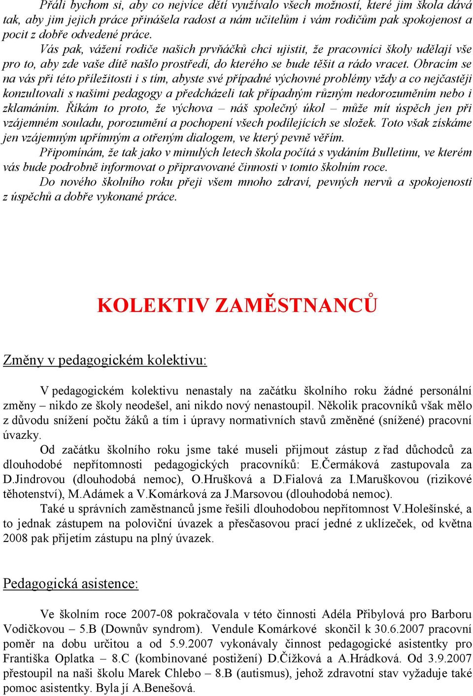 Obracím se na vás při této příležitosti i s tím, abyste své případné výchovné problémy vždy a co nejčastěji konzultovali s našimi pedagogy a předcházeli tak případným různým nedorozuměním nebo i