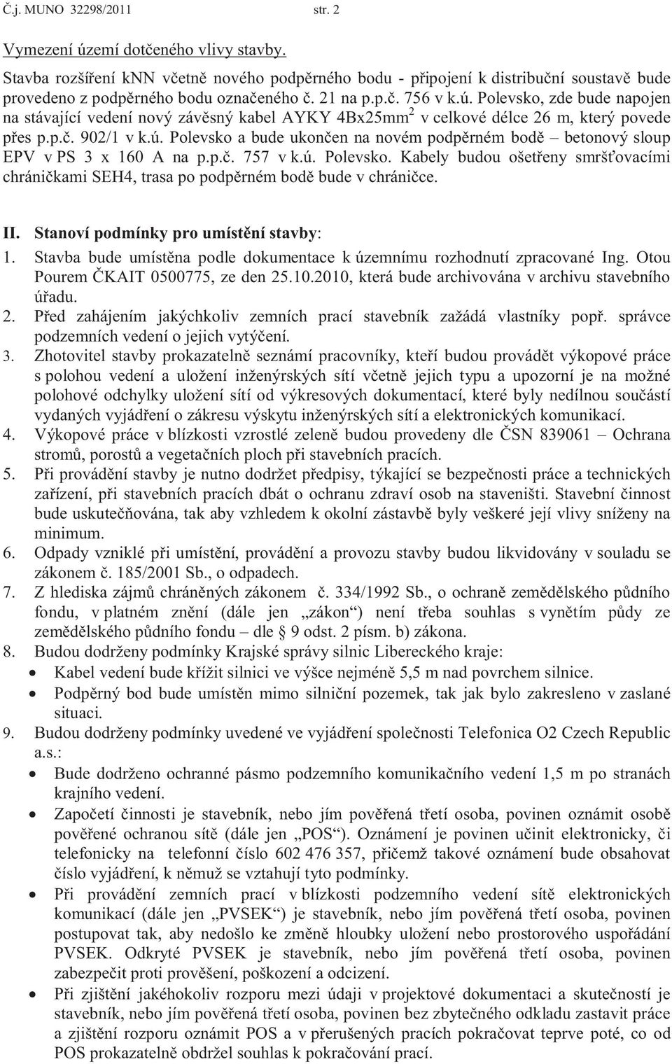 p.č. 757 v k.ú. Polevsko. Kabely budou ošetřeny smršťovacími chráničkami SEH4, trasa po podpěrném bodě bude v chráničce. II. Stanoví podmínky pro umístění stavby: 1.