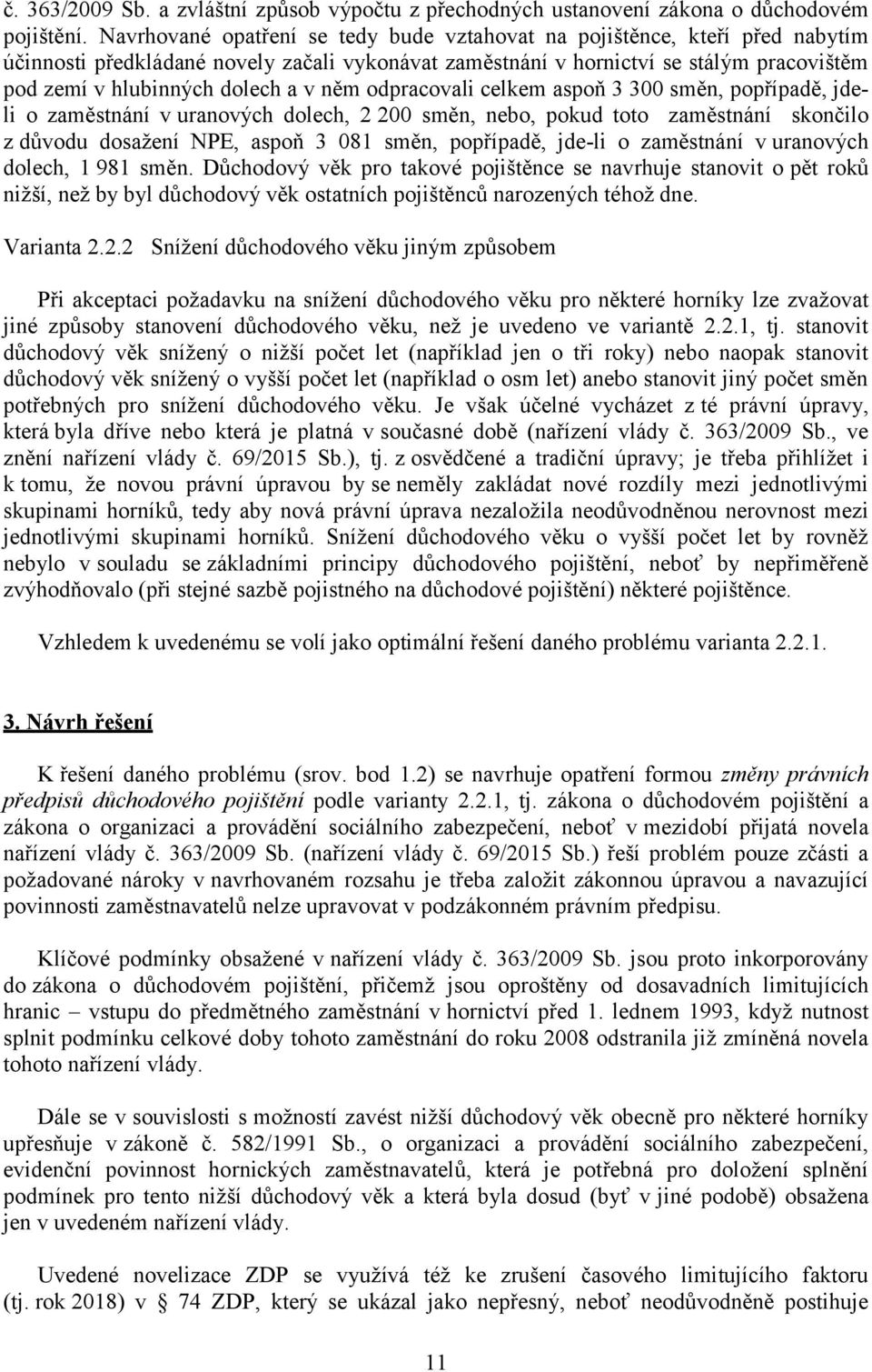 v něm odpracovali celkem aspoň 3 300 směn, popřípadě, jdeli o zaměstnání v uranových dolech, 2 200 směn, nebo, pokud toto zaměstnání skončilo z důvodu dosažení NPE, aspoň 3 081 směn, popřípadě,