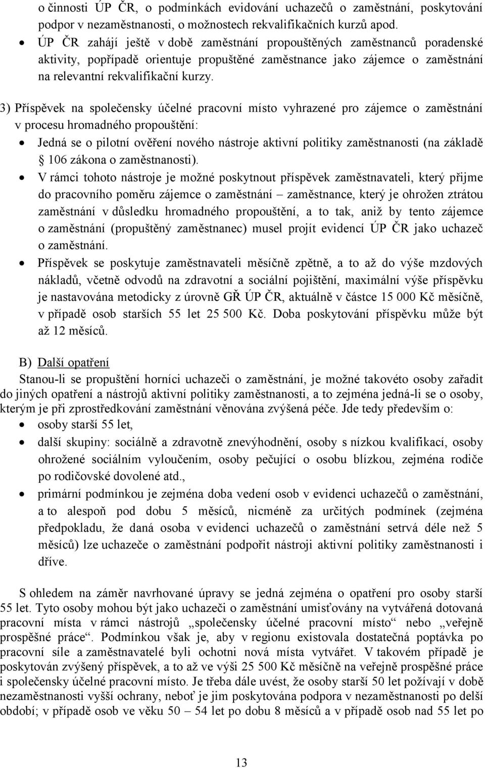 3) Příspěvek na společensky účelné pracovní místo vyhrazené pro zájemce o zaměstnání v procesu hromadného propouštění: Jedná se o pilotní ověření nového nástroje aktivní politiky zaměstnanosti (na