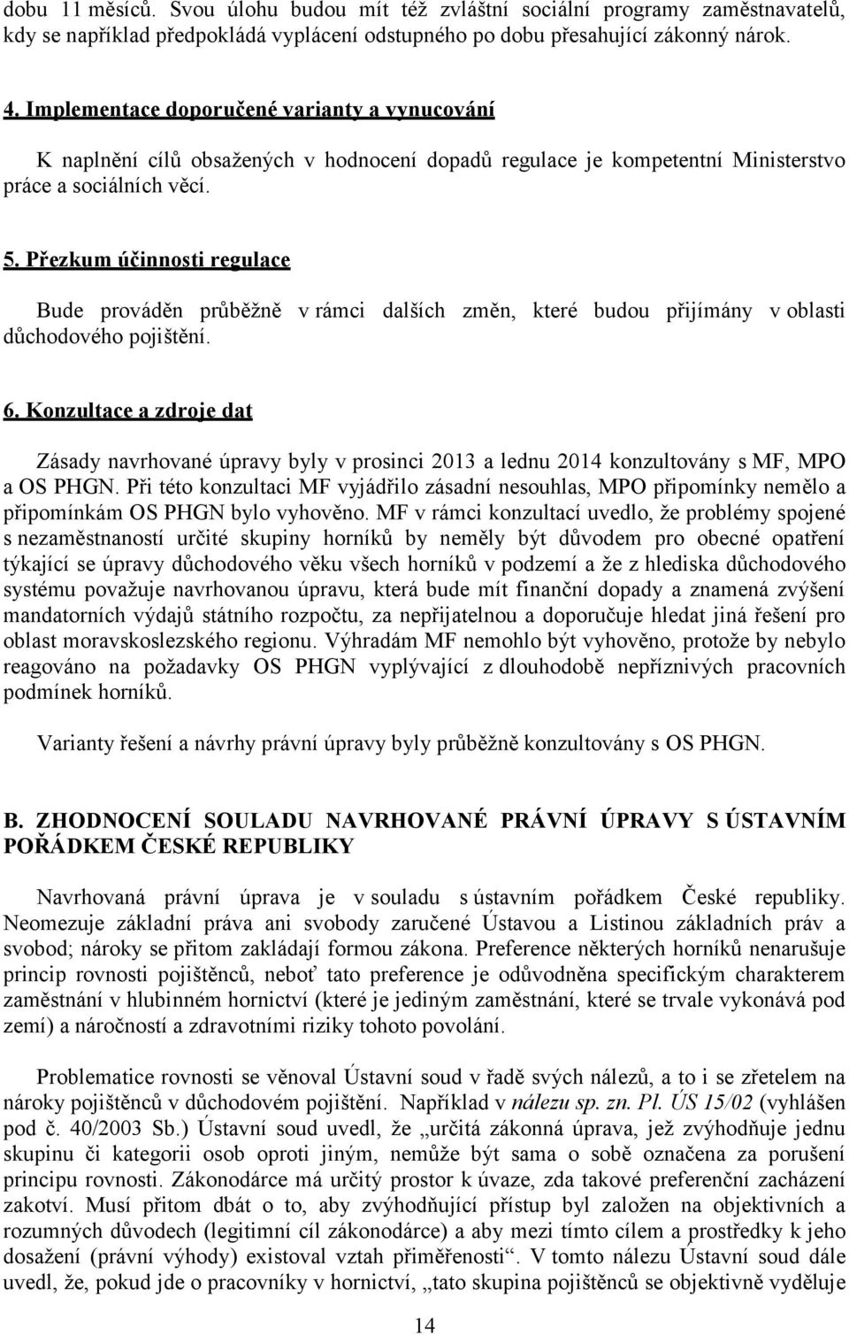 Přezkum účinnosti regulace Bude prováděn průběžně v rámci dalších změn, které budou přijímány v oblasti důchodového pojištění. 6.