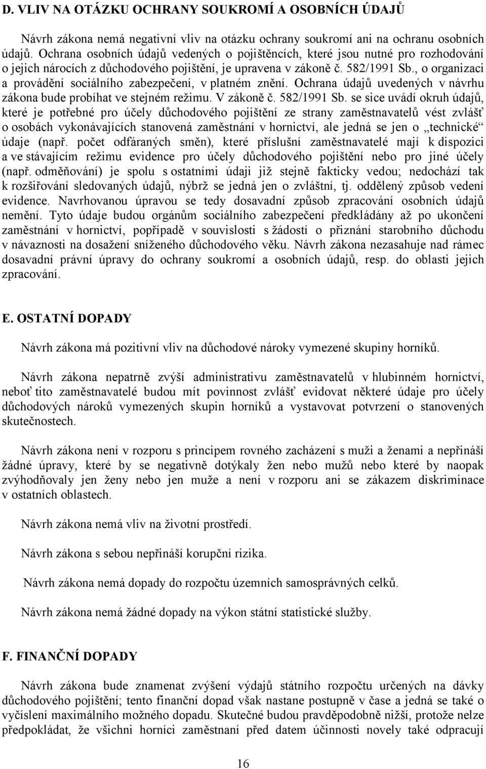 , o organizaci a provádění sociálního zabezpečení, v platném znění. Ochrana údajů uvedených v návrhu zákona bude probíhat ve stejném režimu. V zákoně č. 582/1991 Sb.