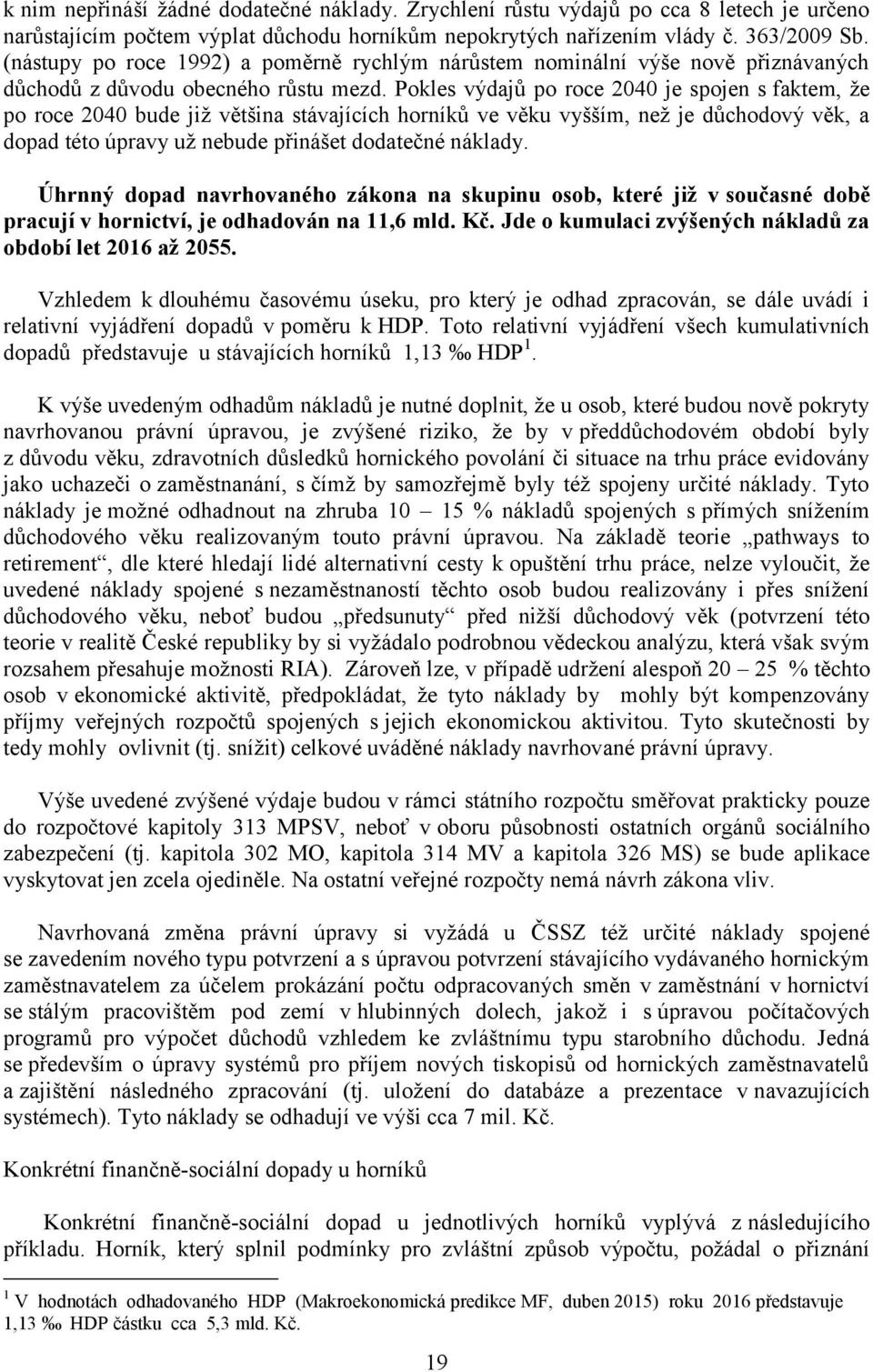 Pokles výdajů po roce 2040 je spojen s faktem, že po roce 2040 bude již většina stávajících horníků ve věku vyšším, než je důchodový věk, a dopad této úpravy už nebude přinášet dodatečné náklady.