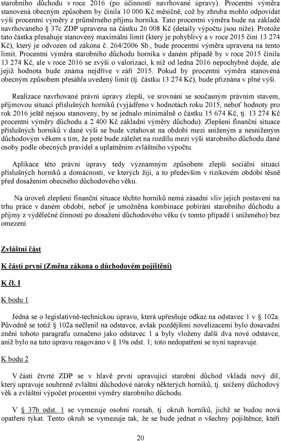 Tato procentní výměra bude na základě navrhovaného 37c ZDP upravena na částku 26 008 Kč (detaily výpočtu jsou níže).