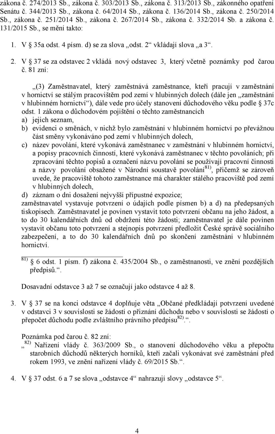 81 zní: (3) Zaměstnavatel, který zaměstnává zaměstnance, kteří pracují v zaměstnání v hornictví se stálým pracovištěm pod zemí v hlubinných dolech (dále jen zaměstnání v hlubinném hornictví ), dále