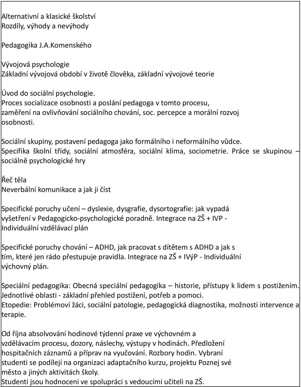 Sociální skupiny, postavení pedagoga jako formálního i neformálního vůdce. Specifika školní třídy, sociální atmosféra, sociální klima, sociometrie.