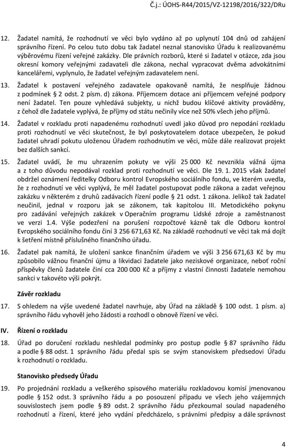 Dle právních rozborů, které si žadatel v otázce, zda jsou okresní komory veřejnými zadavateli dle zákona, nechal vypracovat dvěma advokátními kancelářemi, vyplynulo, že žadatel veřejným zadavatelem