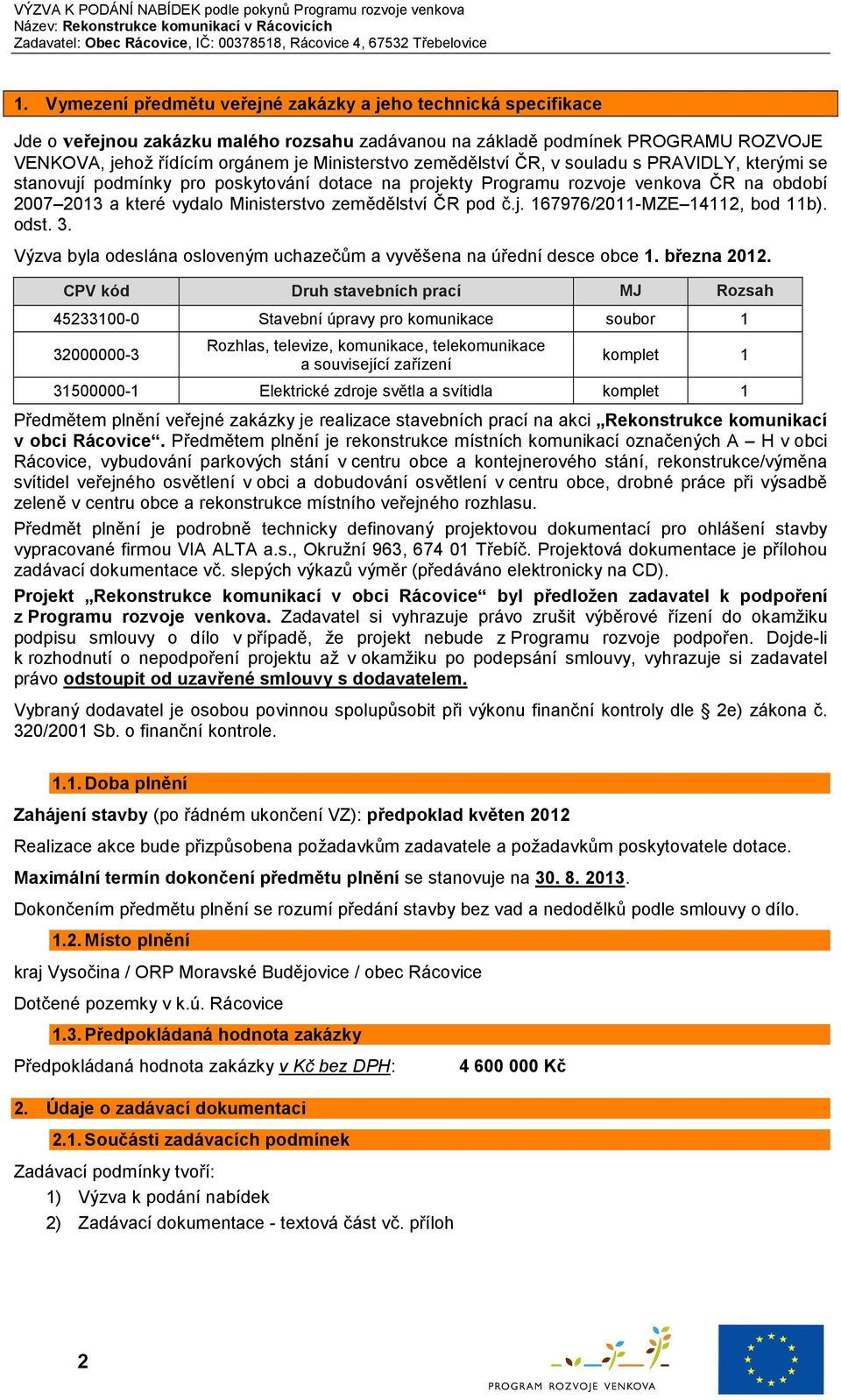 j. 167976/2011-MZE 14112, bod 11b). odst. 3. Výzva byla odeslána osloveným uchazečům a vyvěšena na úřední desce obce 1. března 2012.