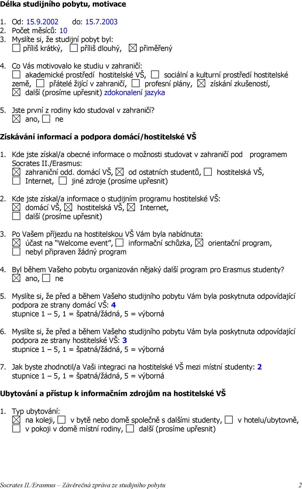 (prosíme upřesnit) zdokonalení jazyka 5. Jste první z rodiny kdo studoval v zahraničí? Získávání informací a podpora domácí/hostitelské VŠ 1.