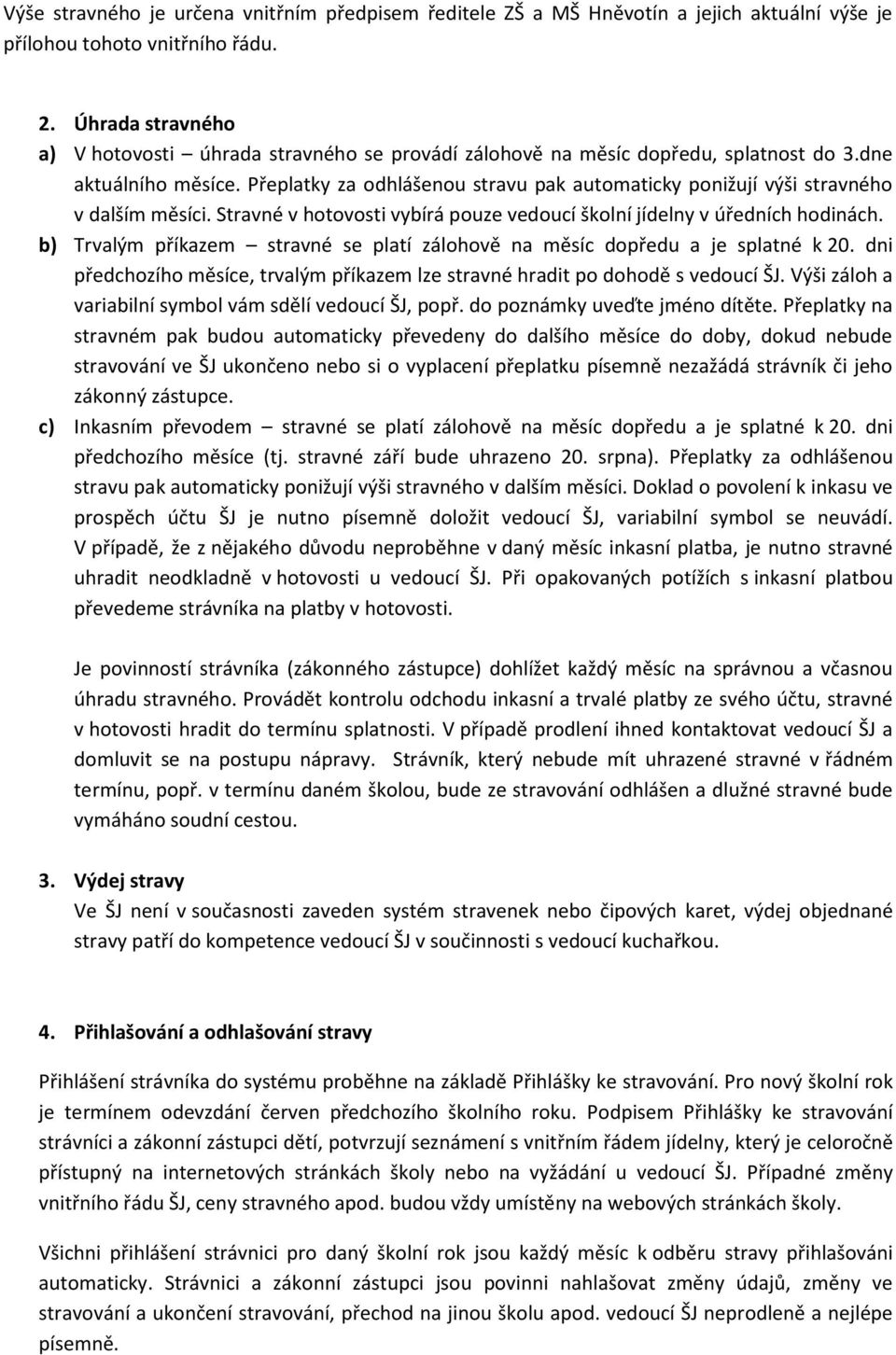 Přeplatky za odhlášenou stravu pak automaticky ponižují výši stravného v dalším měsíci. Stravné v hotovosti vybírá pouze vedoucí školní jídelny v úředních hodinách.