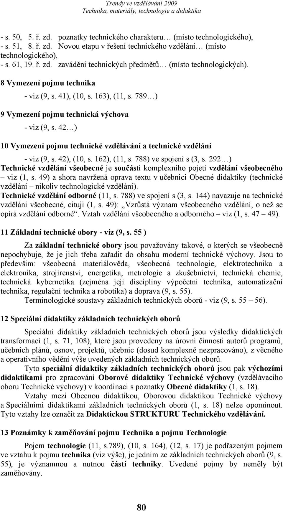 42), (10, s. 162), (11, s. 788) ve spojení s (3, s. 292 ) Technické vzdělání všeobecné je součástí komplexního pojetí vzdělání všeobecného viz (1, s.