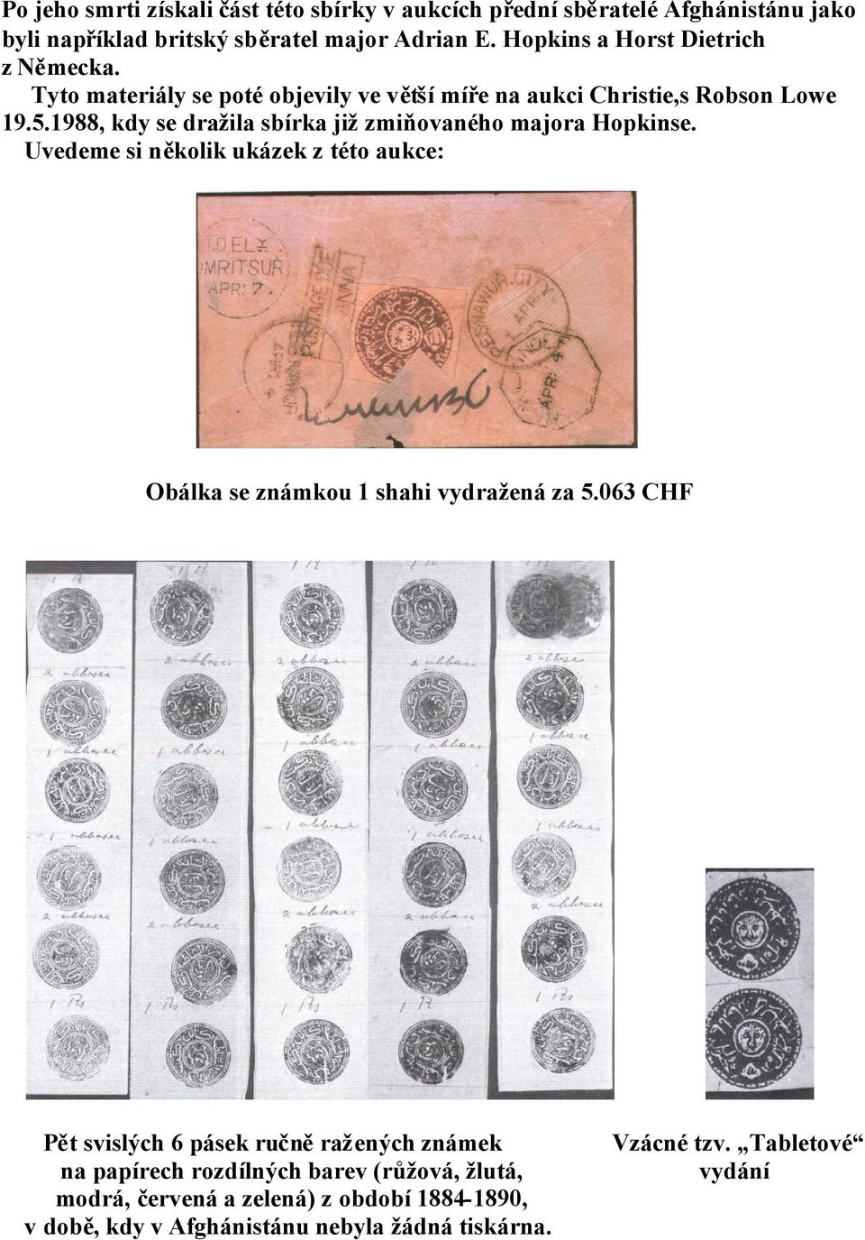 1988, kdy se dražila sbírka jižzmiňovaného majora Hopkinse. Uvedeme si několik ukázek z této aukce: Obálka se známkou 1 shahi vydražená za 5.