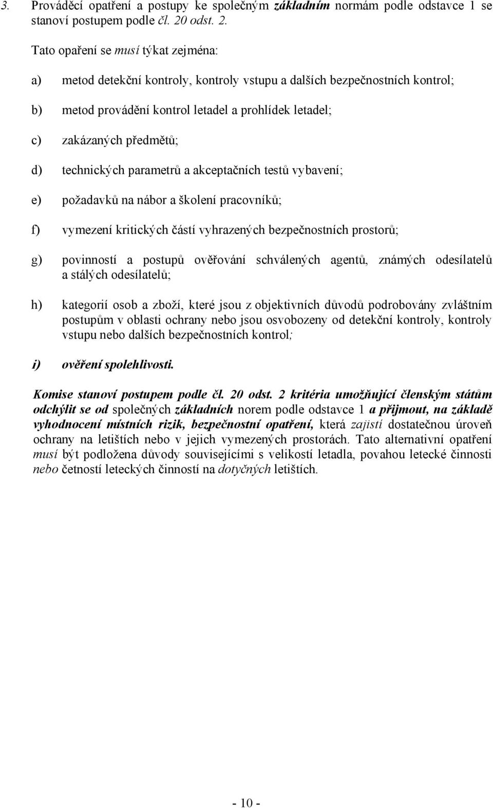 Tato opaření se musí týkat zejména: a) metod detekční kontroly, kontroly vstupu a dalších bezpečnostních kontrol; b) metod provádění kontrol letadel a prohlídek letadel; c) zakázaných předmětů; d)