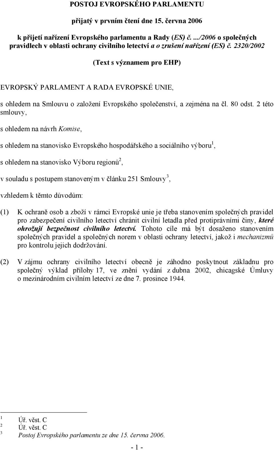 2320/2002 (Text s významem pro EHP) EVROPSKÝ PARLAMENT A RADA EVROPSKÉ UNIE, s ohledem na Smlouvu o založení Evropského společenství, a zejména na čl. 80 odst.