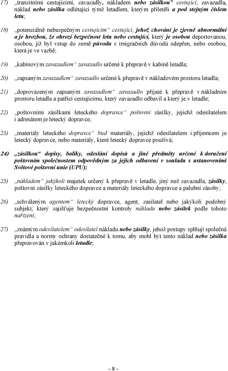 imigračních důvodů odepřen, nebo osobou, která je ve vazbě; 19) kabinovým zavazadlem zavazadlo určené k přepravě v kabině letadla; 20) zapsaným zavazadlem zavazadlo určené k přepravě v nákladovém