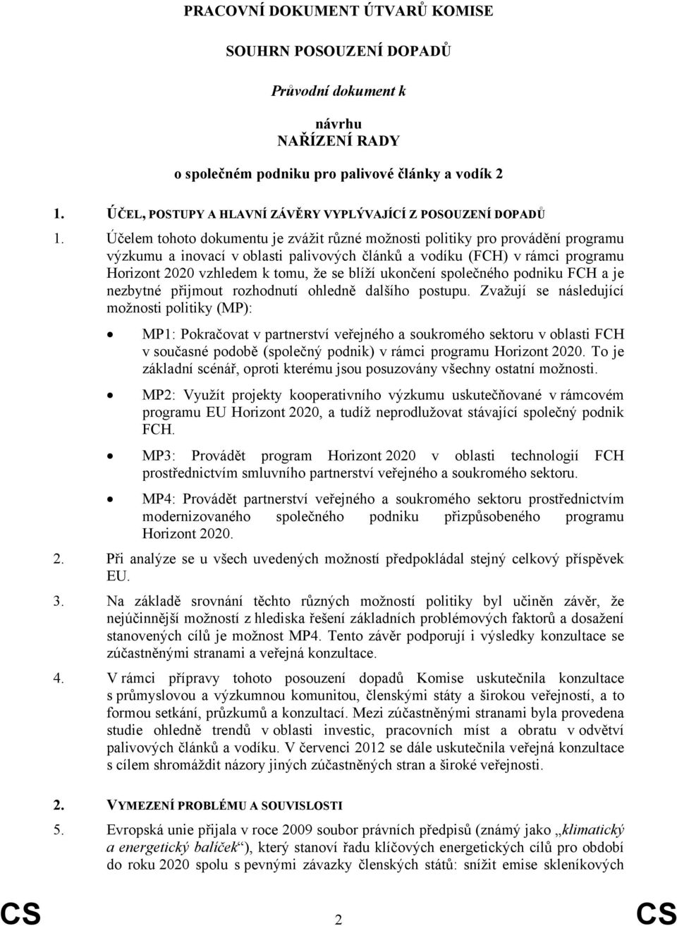 Účelem tohoto dokumentu je zvážit různé možnosti politiky pro provádění programu výzkumu a inovací v oblasti palivových článků a vodíku (FCH) v rámci programu Horizont 2020 vzhledem k tomu, že se