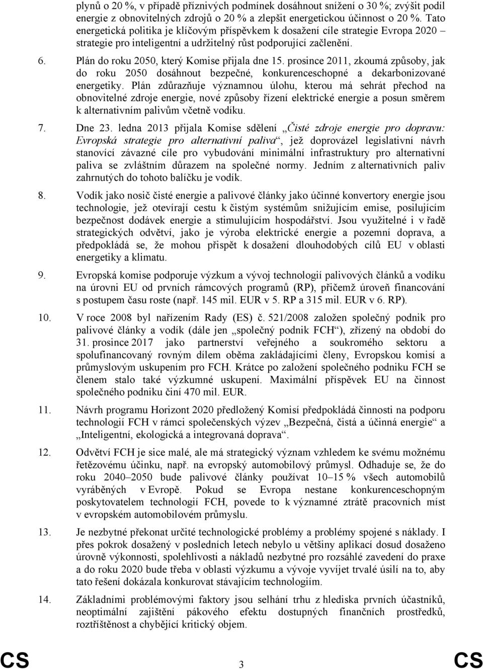 Plán do roku 2050, který Komise přijala dne 15. prosince 2011, zkoumá způsoby, jak do roku 2050 dosáhnout bezpečné, konkurenceschopné a dekarbonizované energetiky.