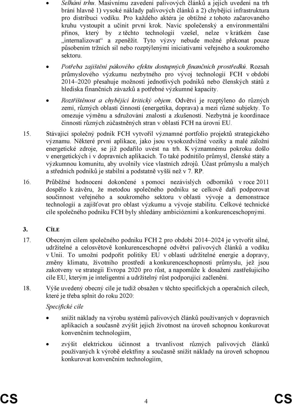 Navíc společenský a environmentální přínos, který by z těchto technologií vzešel, nelze v krátkém čase internalizovat a zpeněžit.