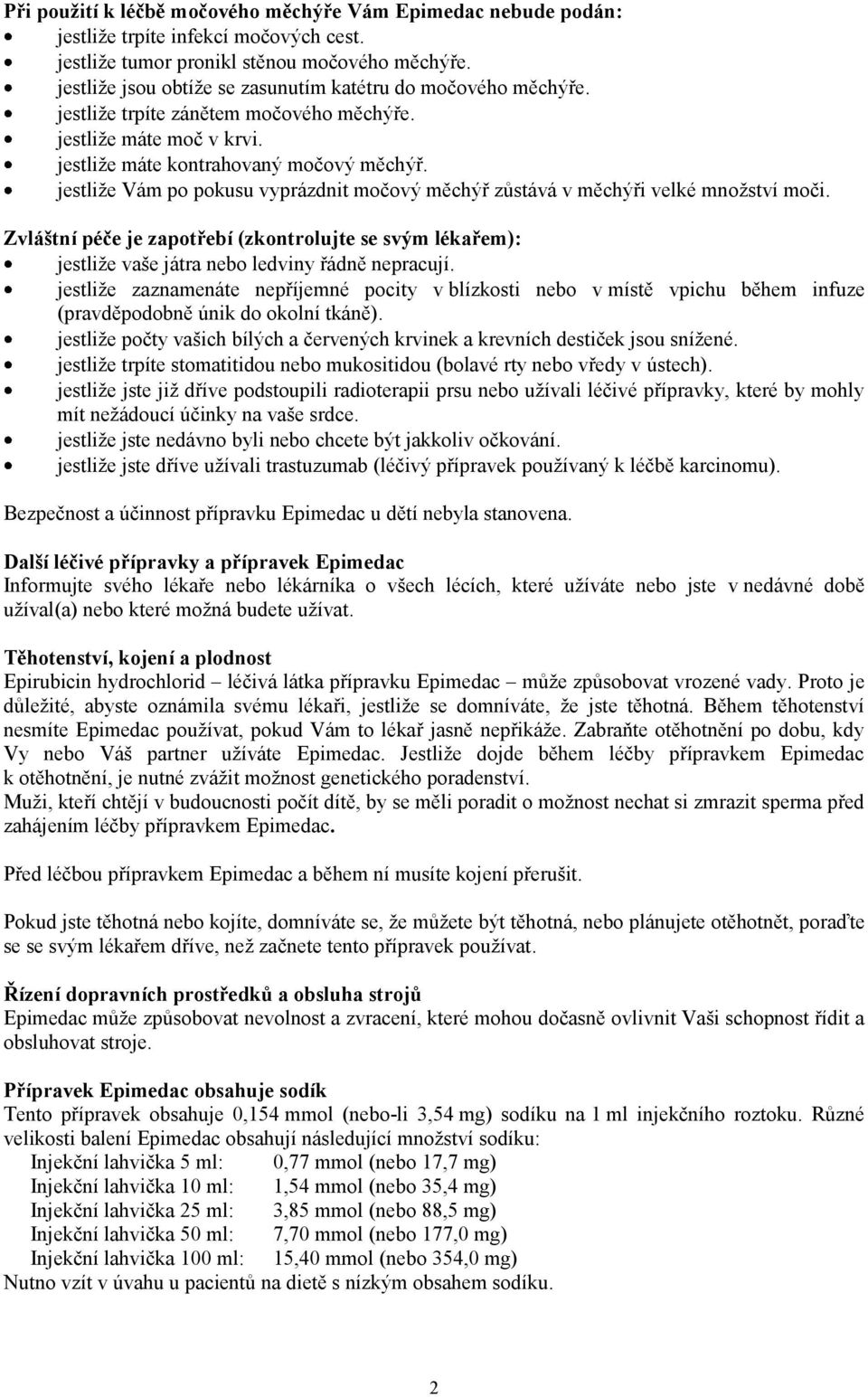 jestliže Vám po pokusu vyprázdnit močový měchýř zůstává v měchýři velké množství moči. Zvláštní péče je zapotřebí (zkontrolujte se svým lékařem): jestliže vaše játra nebo ledviny řádně nepracují.