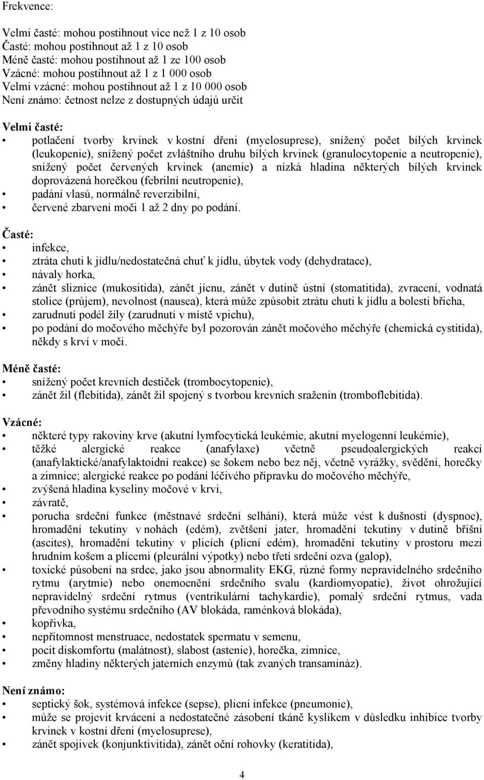 (leukopenie), snížený počet zvláštního druhu bílých krvinek (granulocytopenie a neutropenie), snížený počet červených krvinek (anemie) a nízká hladina některých bílých krvinek doprovázená horečkou