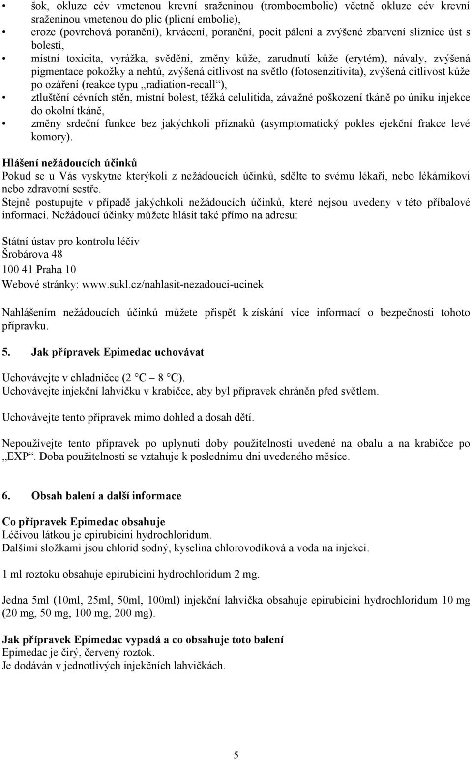 (fotosenzitivita), zvýšená citlivost kůže po ozáření (reakce typu radiation-recall ), ztluštění cévních stěn, místní bolest, těžká celulitida, závažné poškození tkáně po úniku injekce do okolní