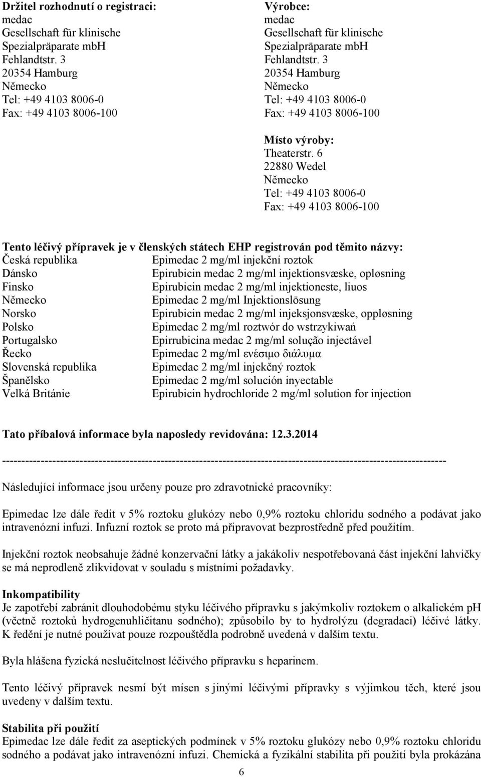 6 22880 Wedel Tel: +49 4103 8006-0 Fax: +49 4103 8006-100 Tento léčivý přípravek je v členských státech EHP registrován pod těmito názvy: Česká republika Epimedac 2 mg/ml injekční roztok Dánsko