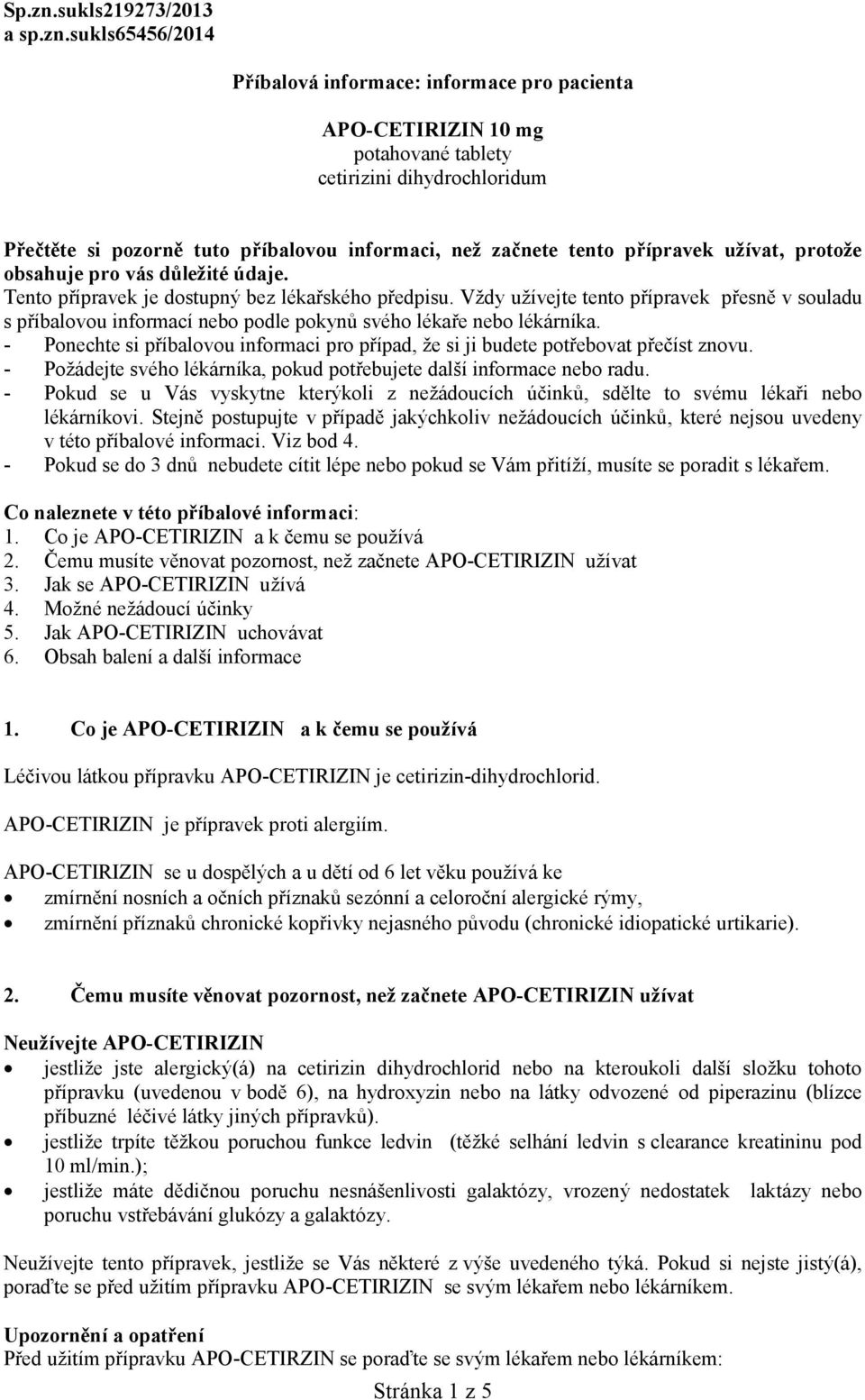 sukls65456/2014 Příbalová informace: informace pro pacienta APO-CETIRIZIN 10 mg potahované tablety cetirizini dihydrochloridum Přečtěte si pozorně tuto příbalovou informaci, než začnete tento