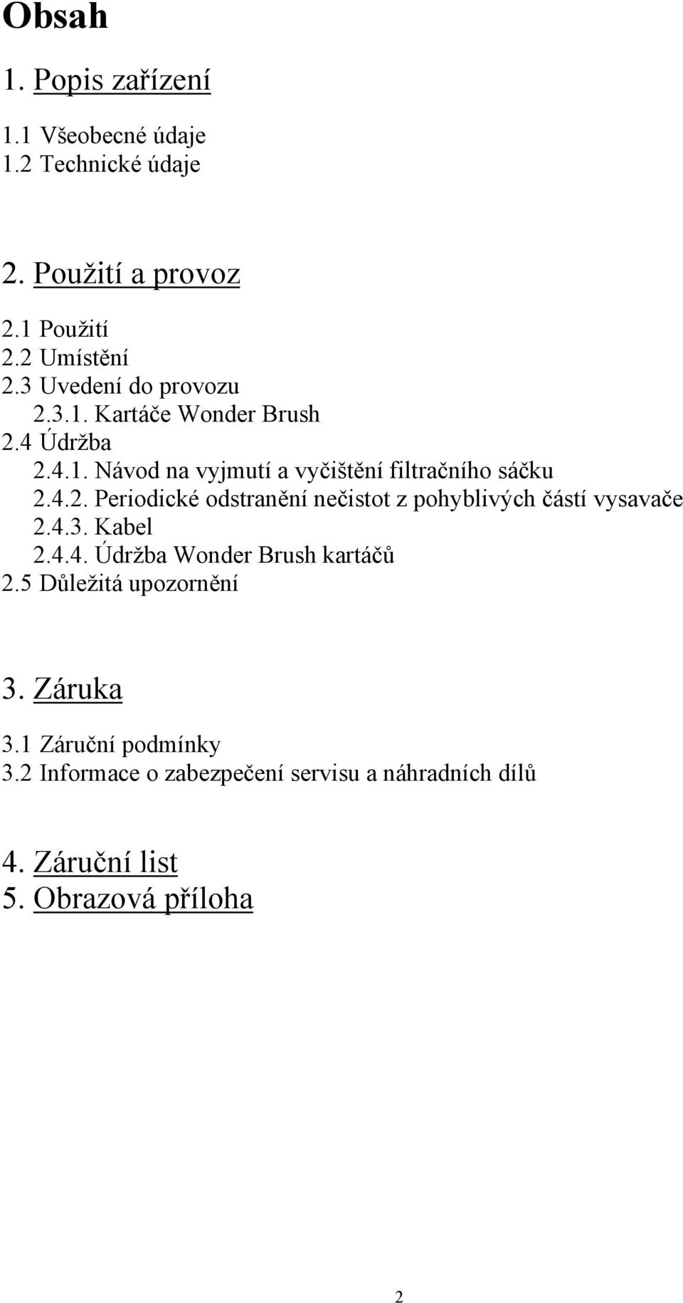 4.3. Kabel 2.4.4. Údržba Wonder Brush kartáčů 2.5 Důležitá upozornění 3. Záruka 3.1 Záruční podmínky 3.