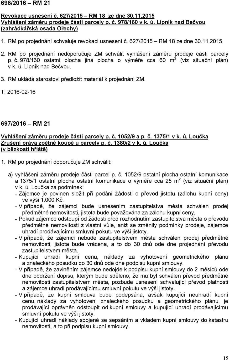 ú. Lipník nad Bečvou. 3. RM ukládá starostovi předložit materiál k projednání ZM. 697/2016 RM 21 Vyhlášení záměru prodeje části parcely p. č. 1052/9 a p. č. 1375/1 v k. ú.