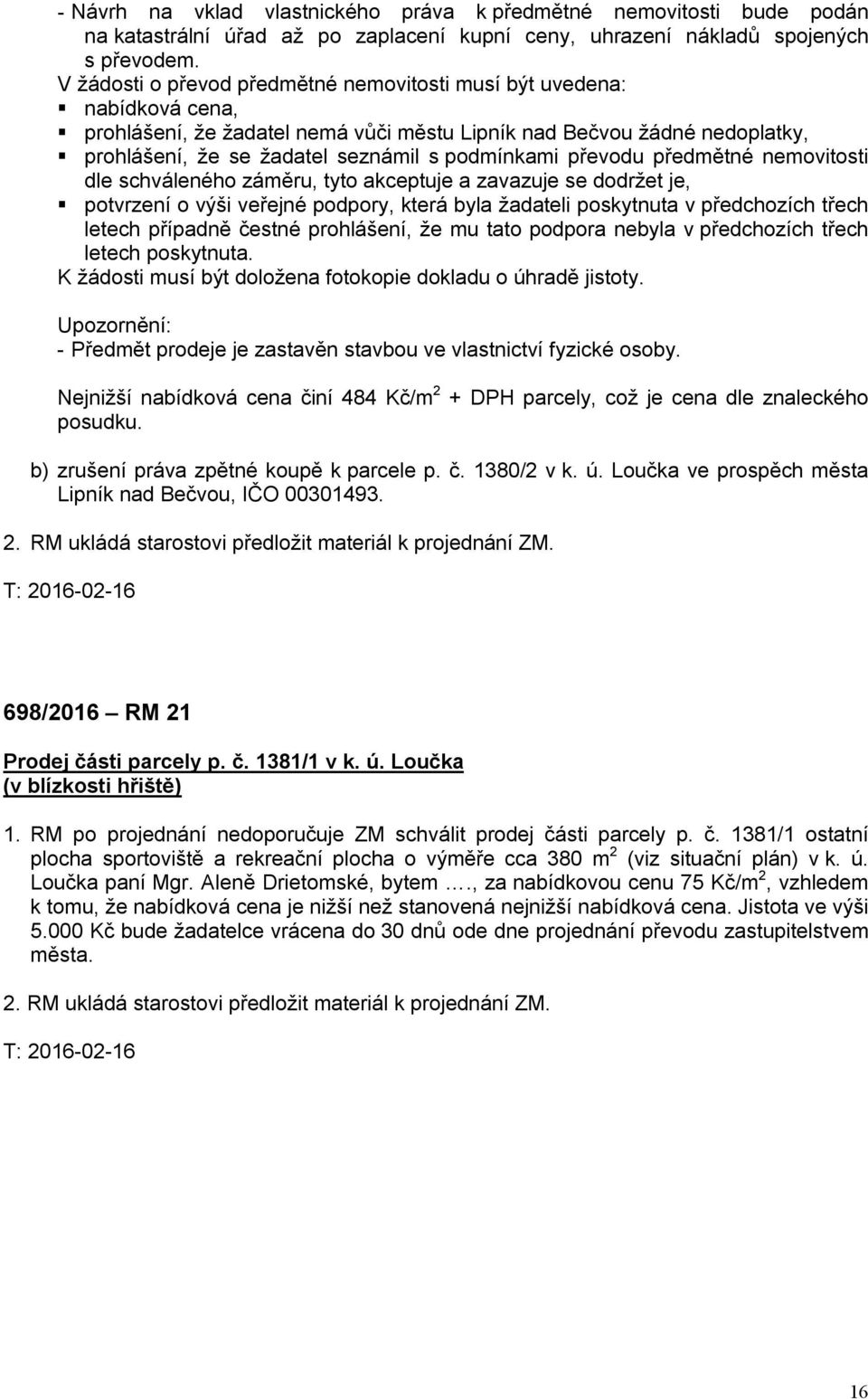 převodu předmětné nemovitosti dle schváleného záměru, tyto akceptuje a zavazuje se dodržet je, potvrzení o výši veřejné podpory, která byla žadateli poskytnuta v předchozích třech letech případně