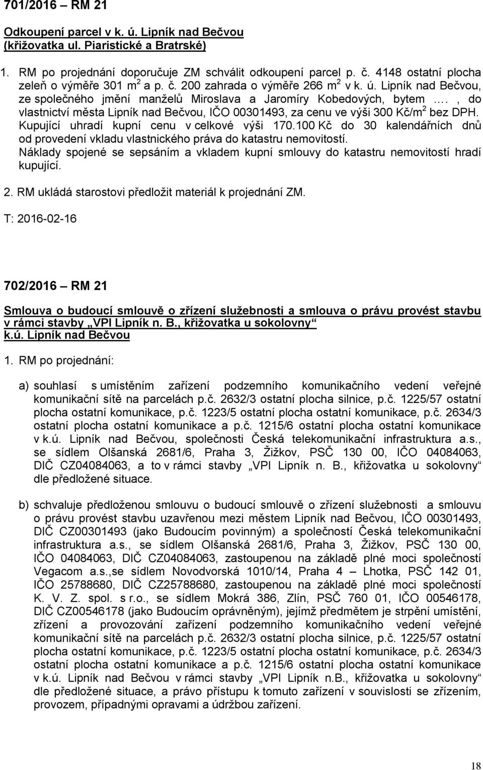 , do vlastnictví města Lipník nad Bečvou, IČO 00301493, za cenu ve výši 300 Kč/m 2 bez DPH. Kupující uhradí kupní cenu v celkové výši 170.