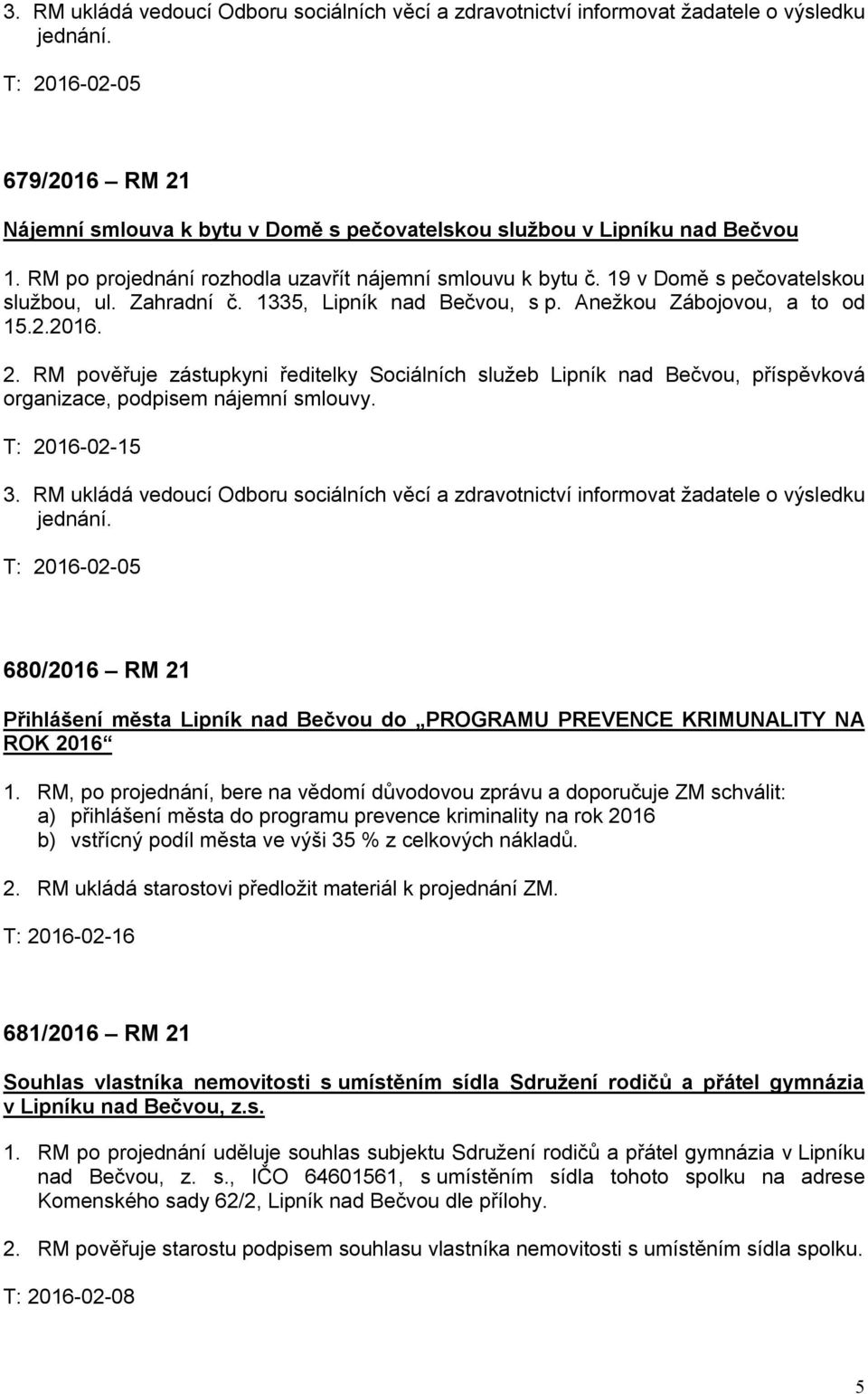 19 v Domě s pečovatelskou službou, ul. Zahradní č. 1335, Lipník nad Bečvou, s p. Anežkou Zábojovou, a to od 15.2.2016. 2.