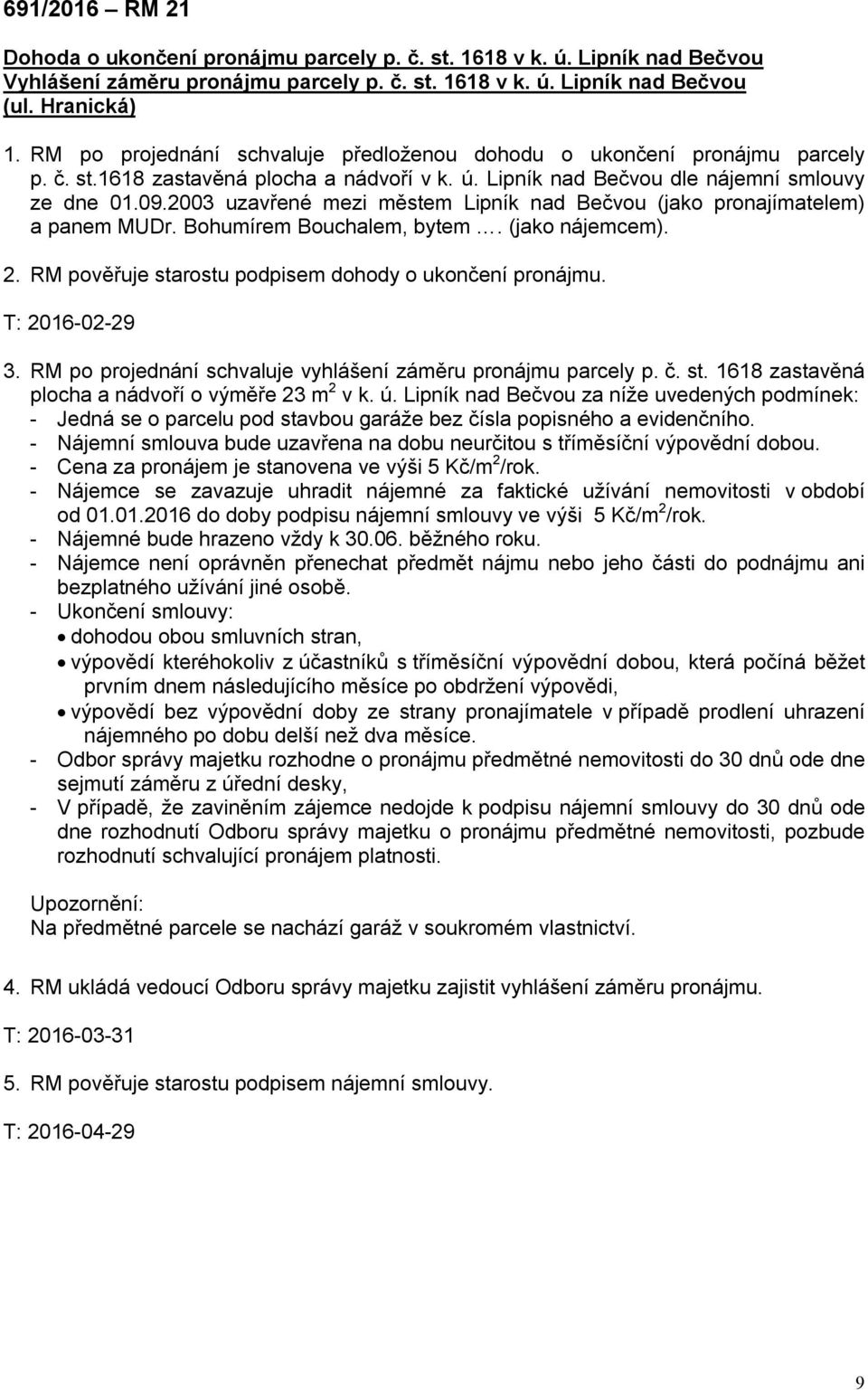 2003 uzavřené mezi městem Lipník nad Bečvou (jako pronajímatelem) a panem MUDr. Bohumírem Bouchalem, bytem. (jako nájemcem). 2. RM pověřuje starostu podpisem dohody o ukončení pronájmu.