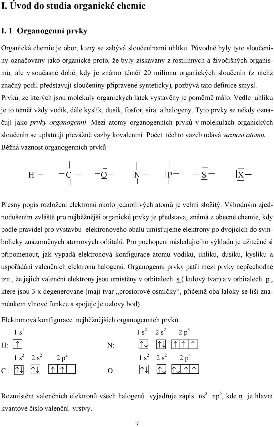 nichž značný podíl představují sloučeniny připravené synteticky), pozbývá tato definice smysl. Prvků, ze kterých jsou molekuly organických látek vystavěny je poměrně málo.