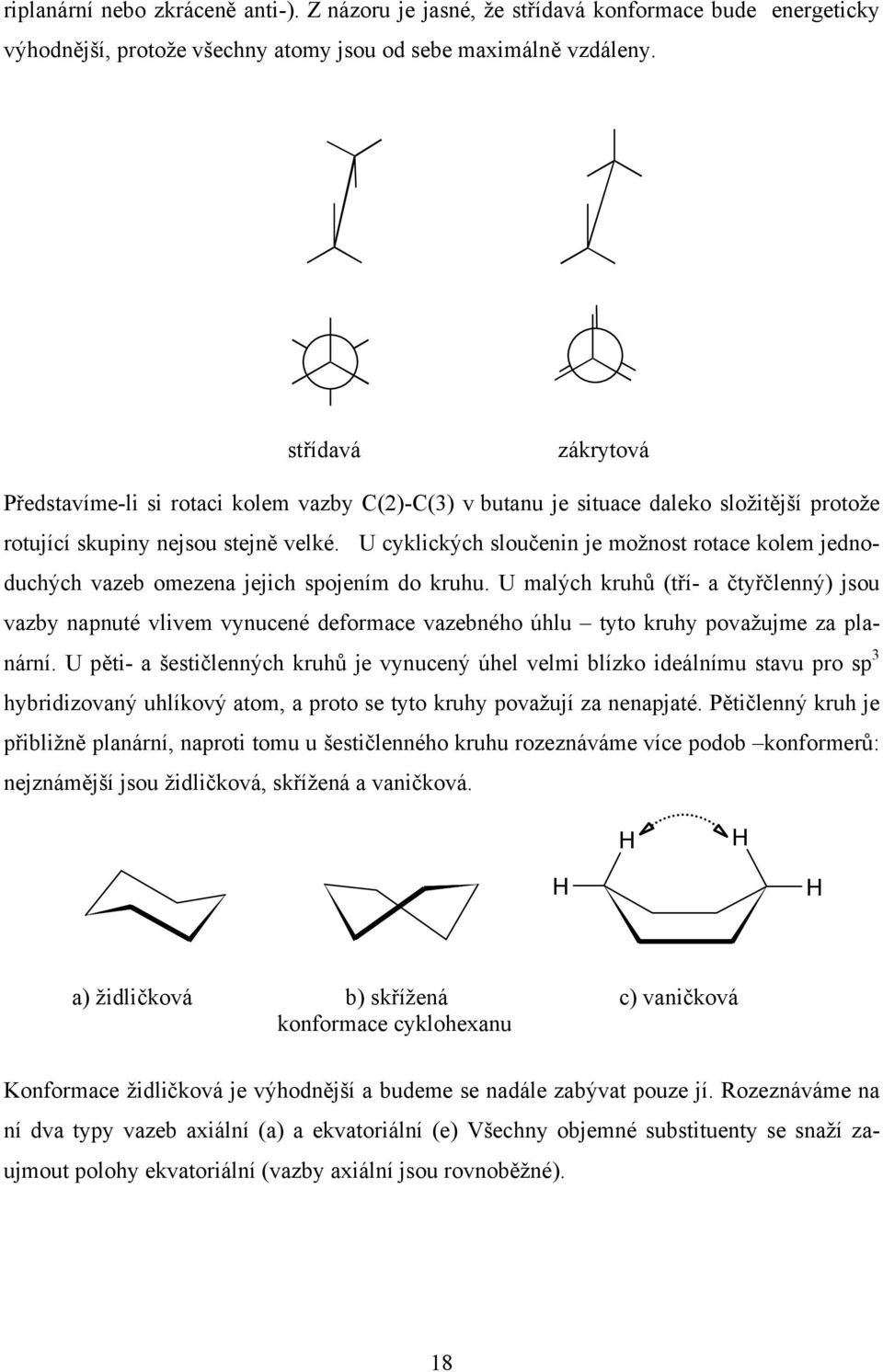 U cyklických sloučenin je možnost rotace kolem jednoduchých vazeb omezena jejich spojením do kruhu.