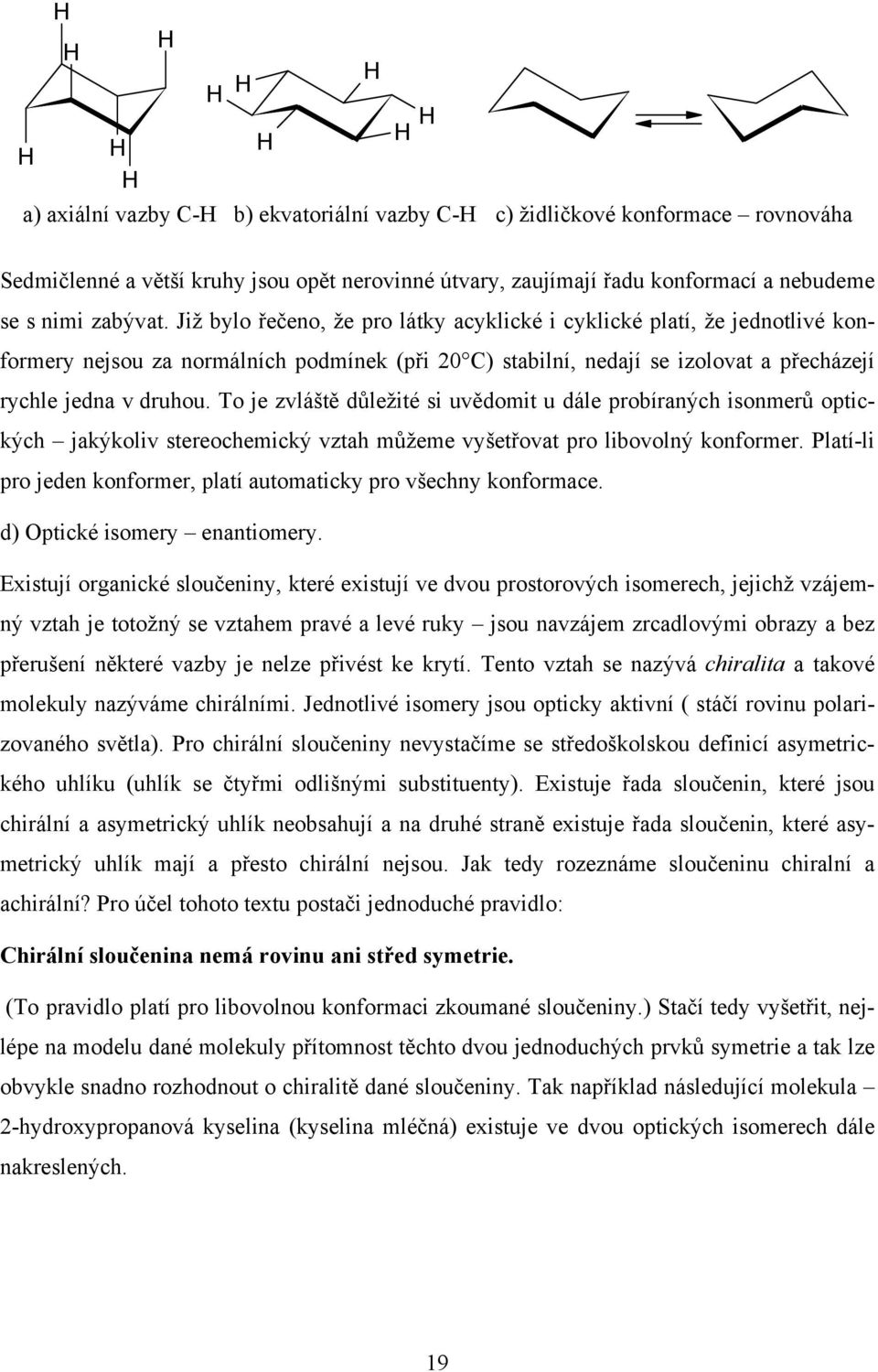 To je zvláště důležité si uvědomit u dále probíraných isonmerů optických jakýkoliv stereochemický vztah můžeme vyšetřovat pro libovolný konformer.