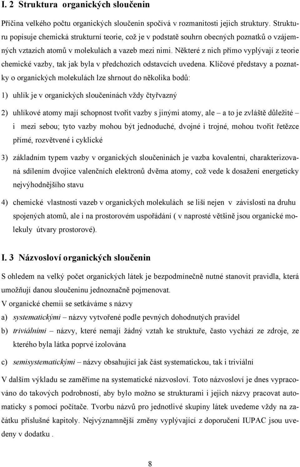 Některé z nich přímo vyplývají z teorie chemické vazby, tak jak byla v předchozích odstavcích uvedena.