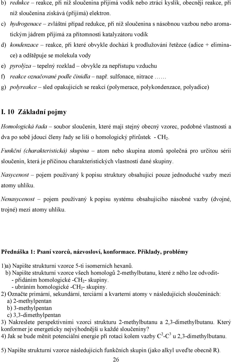 prodlužování řetězce (adice + eliminace) a odštěpuje se molekula vody e) pyrolýza tepelný rozklad obvykle za nepřístupu vzduchu f) reakce označované podle činidla např.