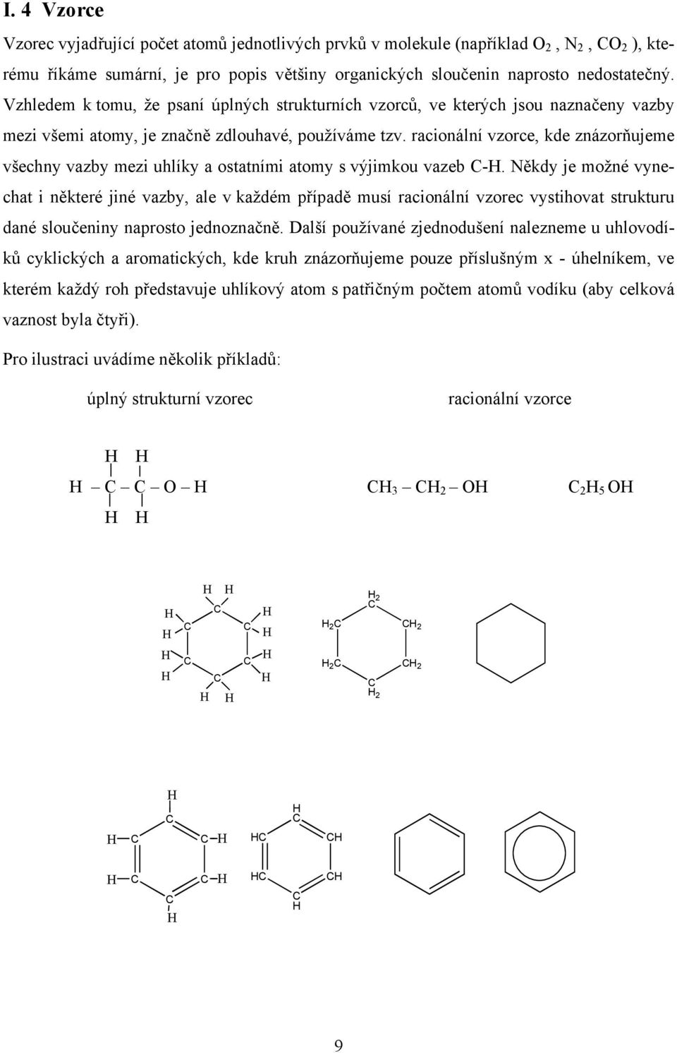 racionální vzorce, kde znázorňujeme všechny vazby mezi uhlíky a ostatními atomy s výjimkou vazeb -.