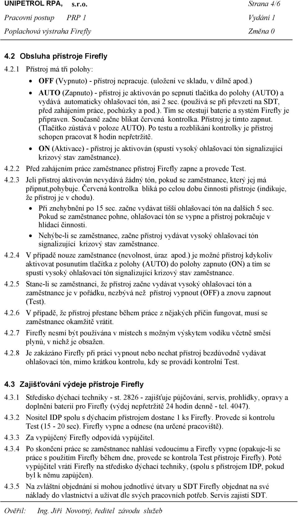 Současně začne blikat červená kontrolka. Přístroj je tímto zapnut. (Tlačítko zůstává v poloze AUTO). Po testu a rozblikání kontrolky je přístroj schopen pracovat 8 hodin nepřetržitě.