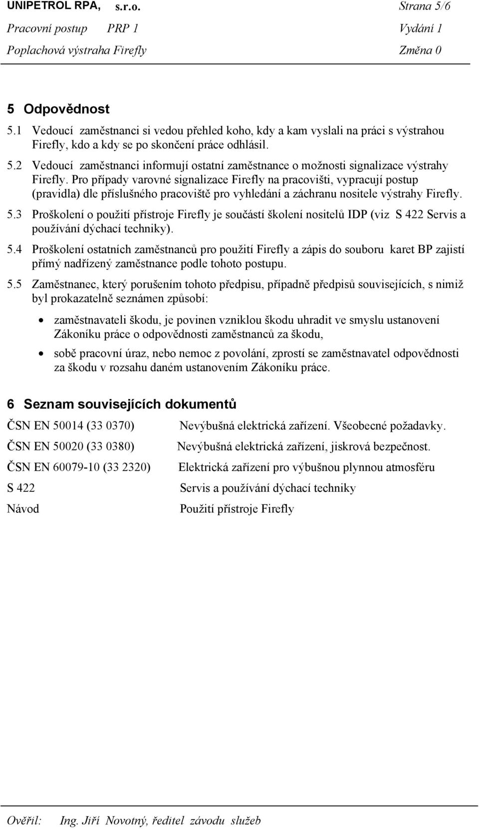 3 Proškolení o použití přístroje Firefly je součástí školení nositelů IDP (viz S 422 Servis a používání dýchací techniky). 5.