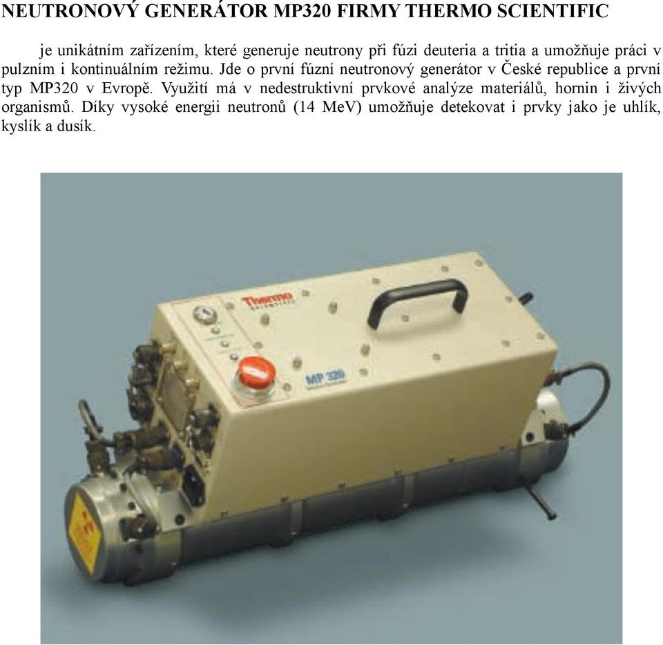 Jde o první fúzní neutronový generátor v České republice a první typ MP320 v Evropě.