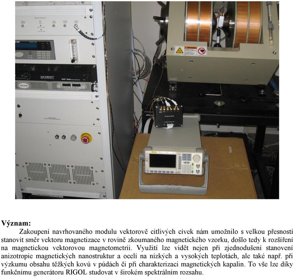 Využití lze vidět nejen při zjednodušení stanovení anizotropie magnetických nanostruktur a ocelí na nízkých a vysokých teplotách, ale