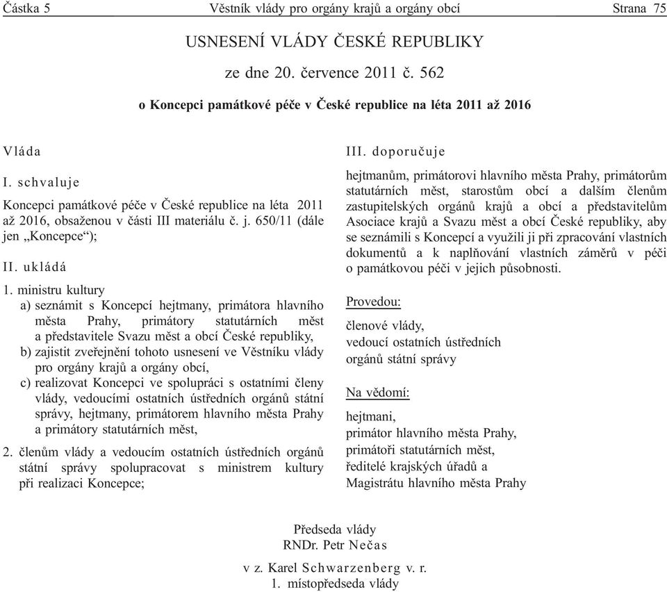 ministru kultury a) seznámit s Koncepcí hejtmany, primátora hlavního města Prahy, primátory statutárních měst apředstavitele Svazu měst a obcí České republiky, b) zajistit zveřejnění tohoto usnesení