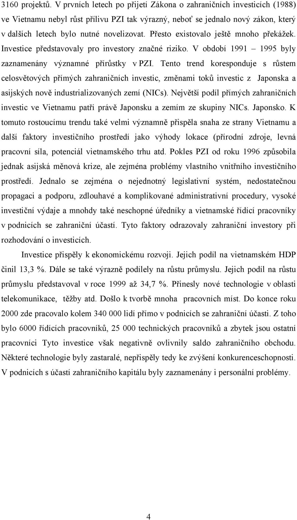 Přesto existovalo ještě mnoho překážek. Investice představovaly pro investory značné riziko. V období 1991 1995 byly zaznamenány významné přírůstky v PZI.