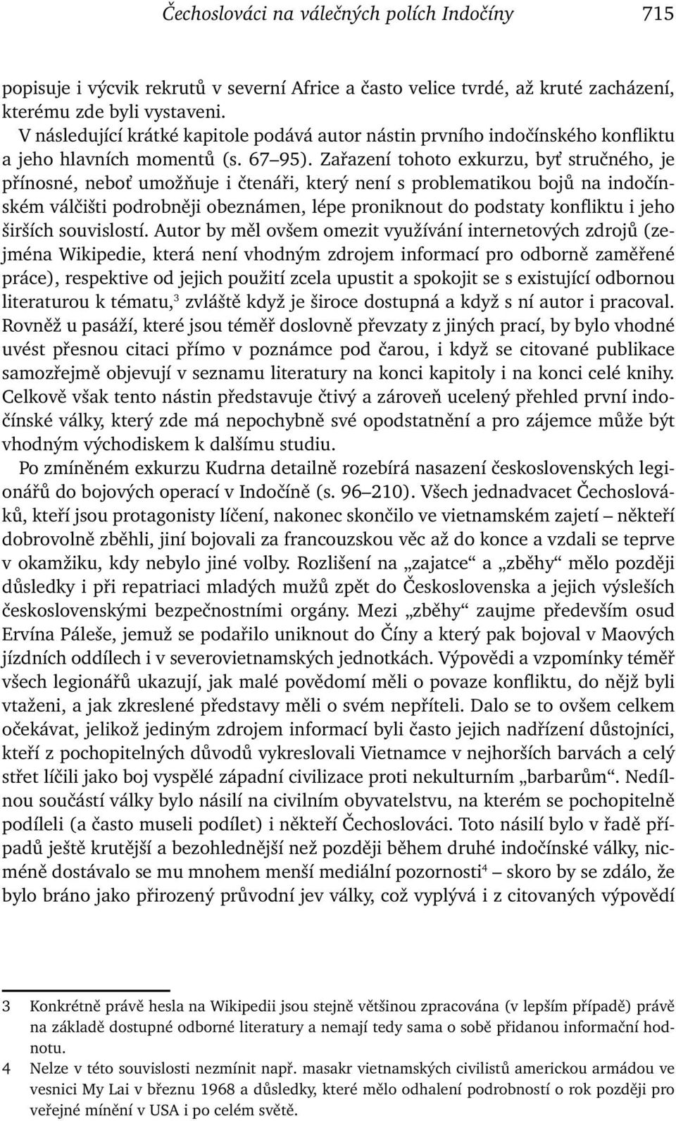 Zařazení tohoto exkurzu, byť stručného, je přínosné, neboť umožňuje i čtenáři, který není s problematikou bojů na indočínském válčišti podrobněji obeznámen, lépe proniknout do podstaty konfliktu i