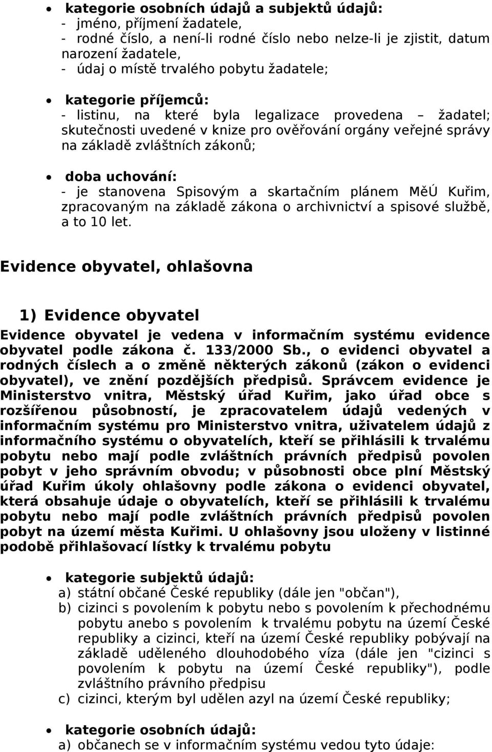 Evidence obyvatel, ohlašovna 1) Evidence obyvatel Evidence obyvatel je vedena v informačním systému evidence obyvatel podle zákona č. 133/2000 Sb.