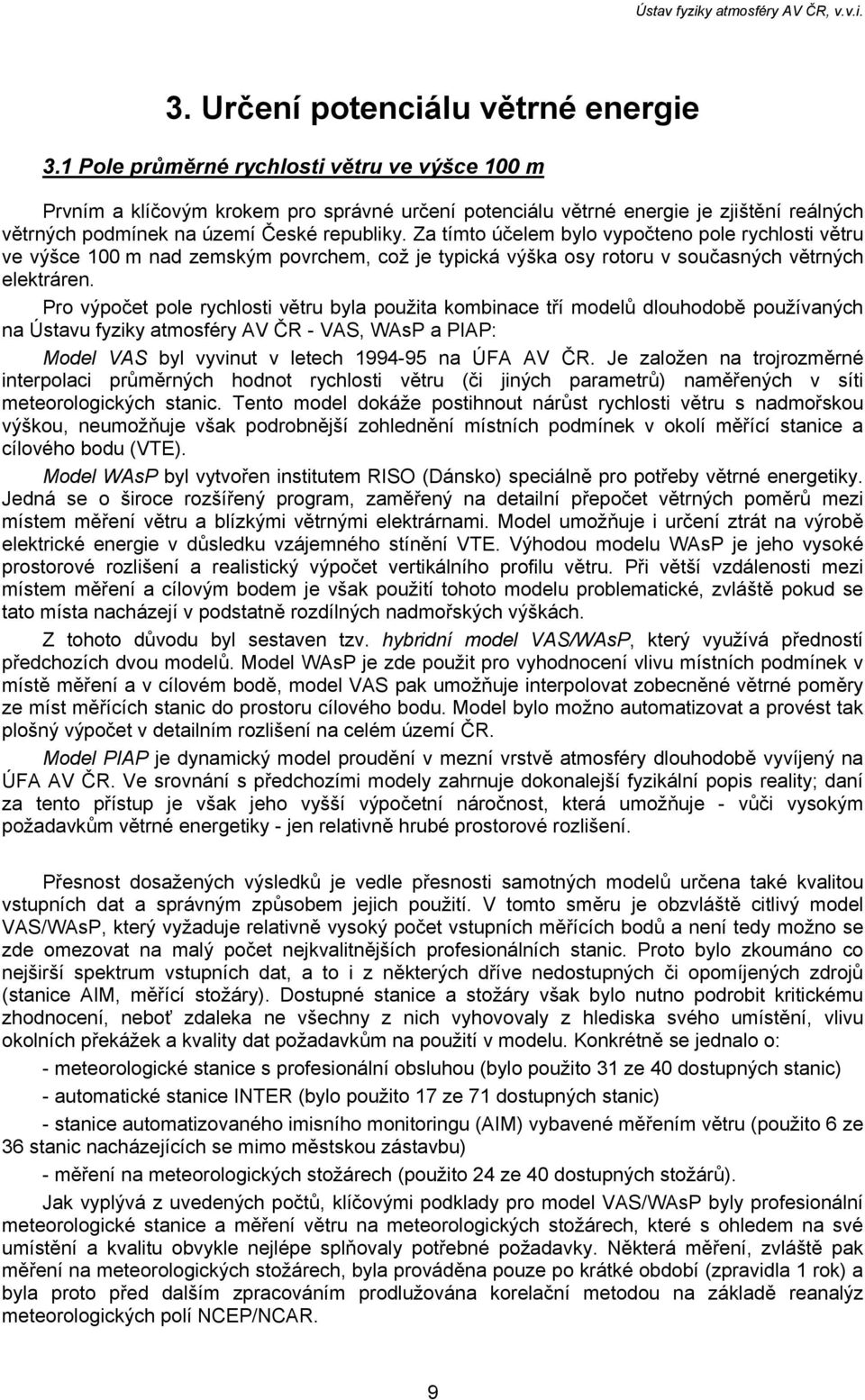 Za tímto účelem bylo vypočteno pole rychlosti větru ve výšce 100 m nad zemským povrchem, což je typická výška osy rotoru v současných větrných elektráren.