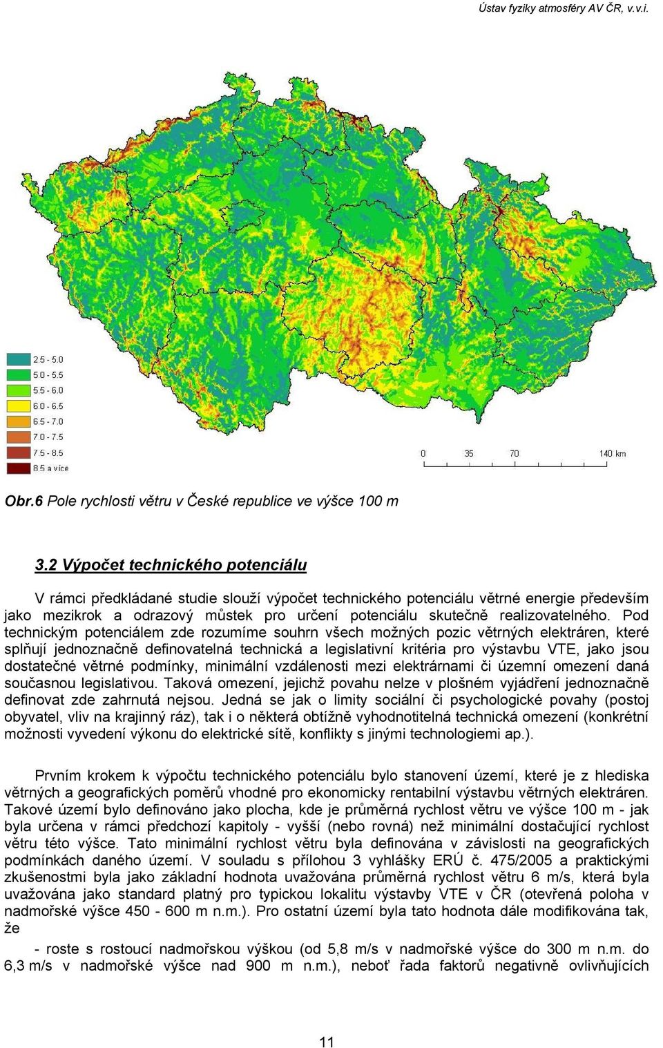 Pod technickým potenciálem zde rozumíme souhrn všech možných pozic větrných elektráren, které splňují jednoznačně definovatelná technická a legislativní kritéria pro výstavbu VTE, jako jsou