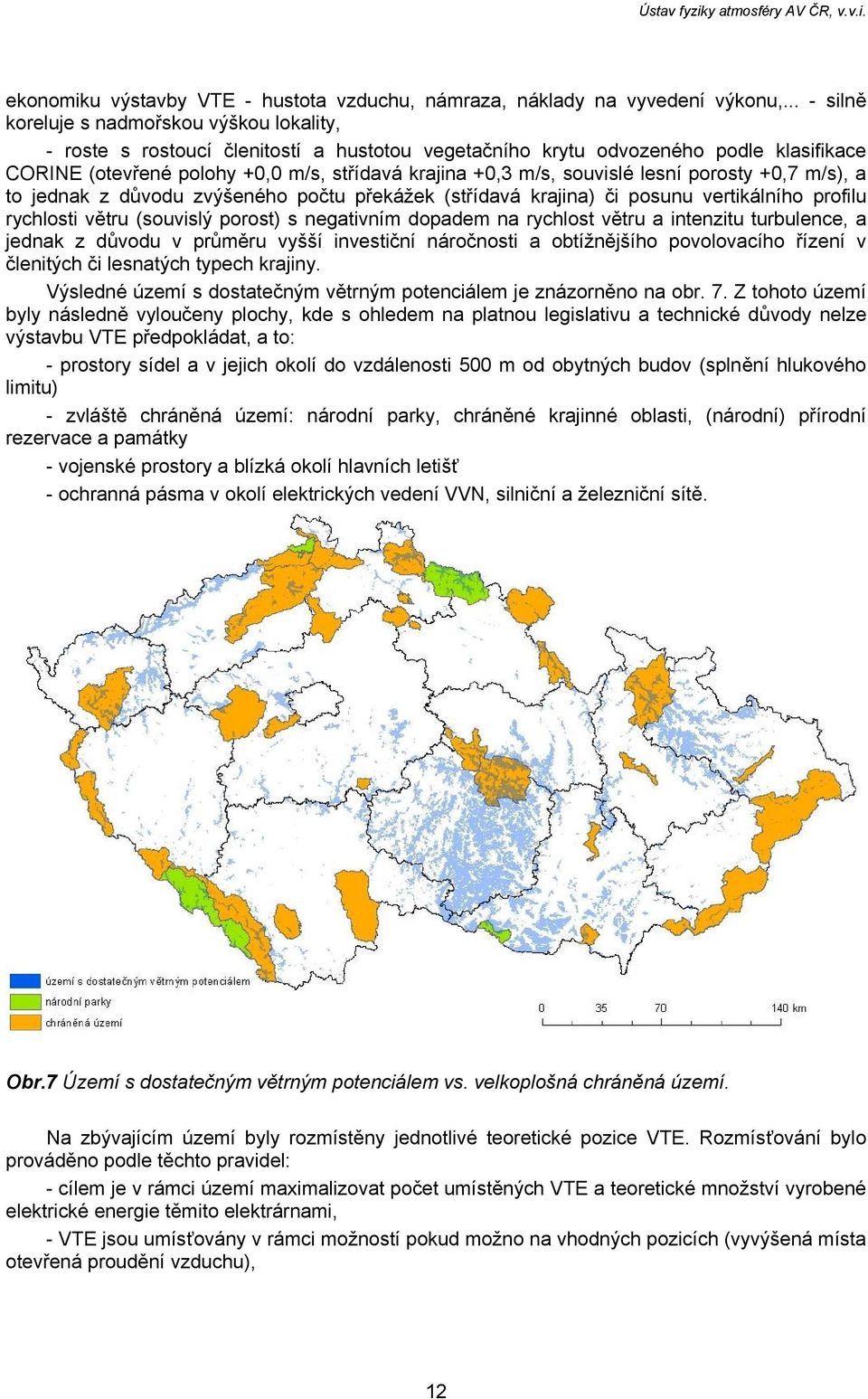 souvislé lesní porosty +0,7 m/s), a to jednak z důvodu zvýšeného počtu překážek (střídavá krajina) či posunu vertikálního profilu rychlosti větru (souvislý porost) s negativním dopadem na rychlost